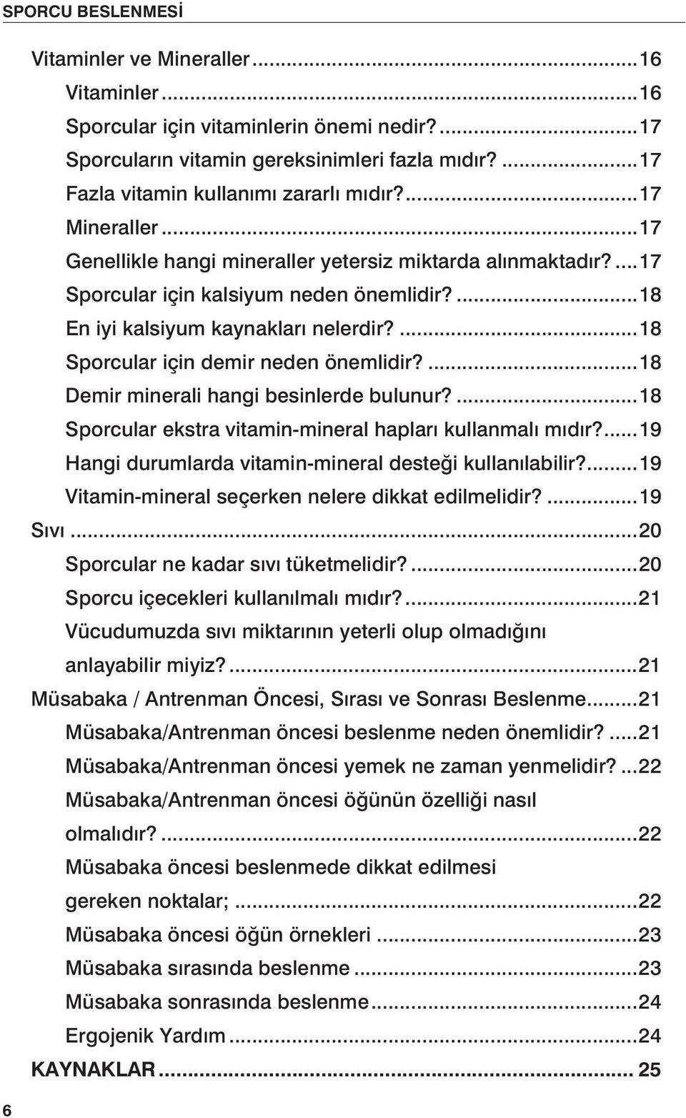 ...18 Demir minerali hangi besinlerde bulunur?...18 Sporcular ekstra vitamin-mineral hapları kullanmalı mıdır?...19 Hangi durumlarda vitamin-mineral desteği kullanılabilir?