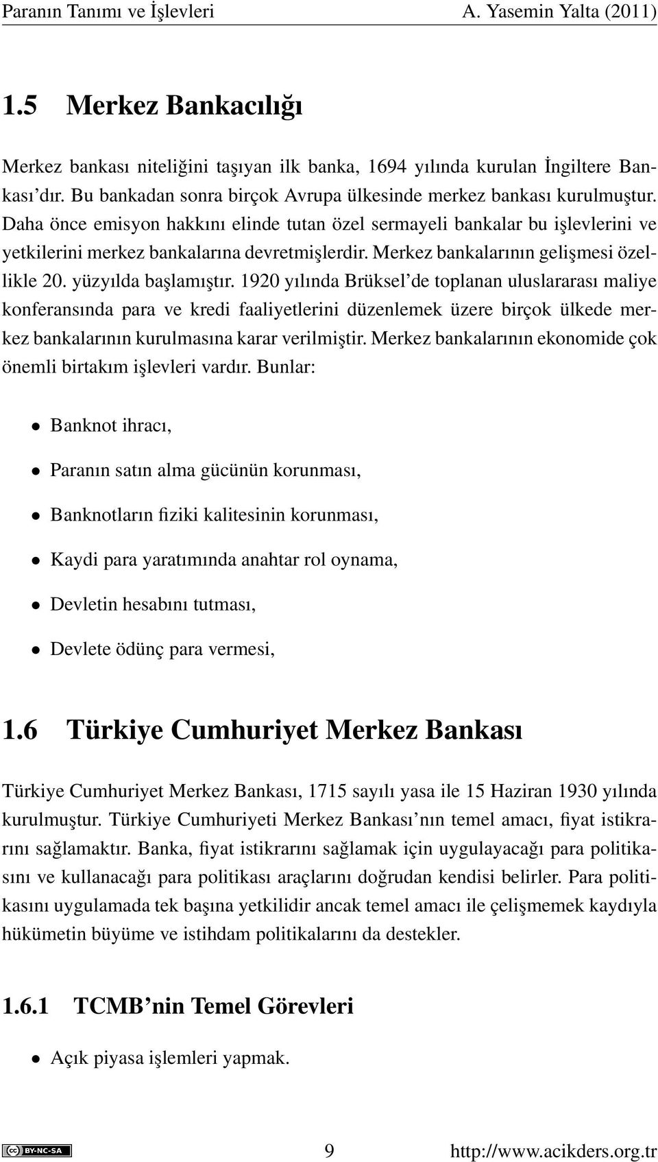 1920 yılında Brüksel de toplanan uluslararası maliye konferansında para ve kredi faaliyetlerini düzenlemek üzere birçok ülkede merkez bankalarının kurulmasına karar verilmiştir.