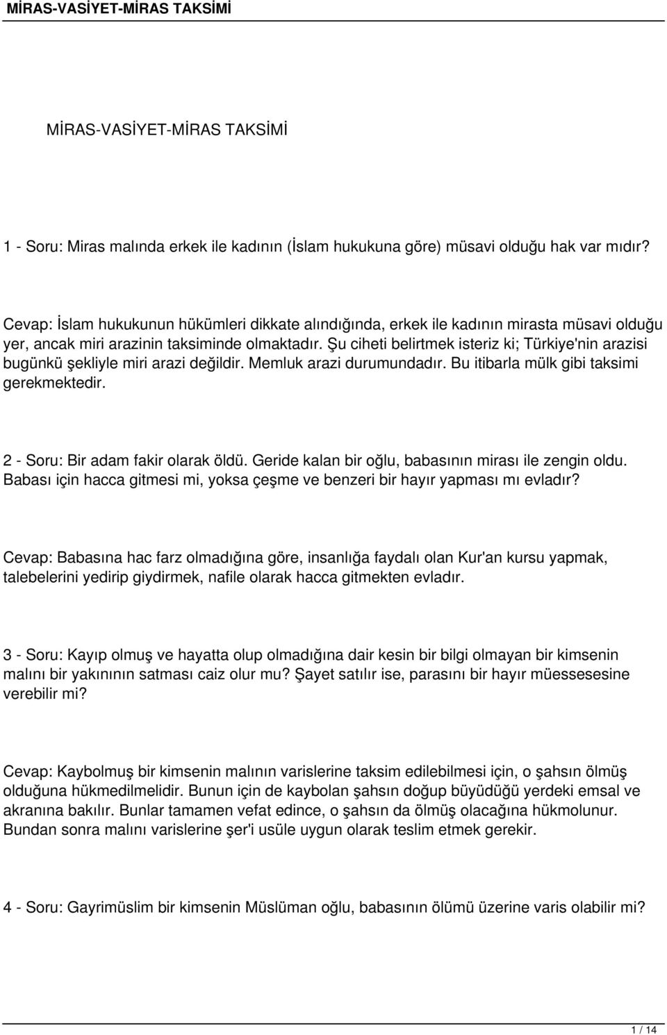 Şu ciheti belirtmek isteriz ki; Türkiye'nin arazisi bugünkü şekliyle miri arazi değildir. Memluk arazi durumundadır. Bu itibarla mülk gibi taksimi gerekmektedir. 2 - Soru: Bir adam fakir olarak öldü.