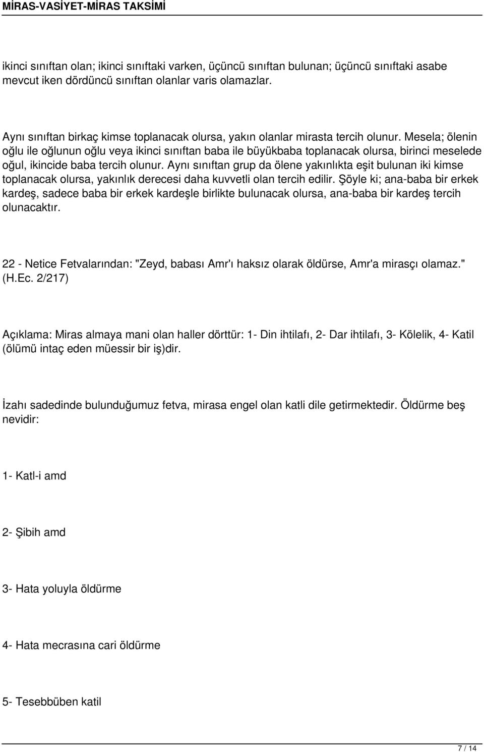 Mesela; ölenin oğlu ile oğlunun oğlu veya ikinci sınıftan baba ile büyükbaba toplanacak olursa, birinci meselede oğul, ikincide baba tercih olunur.