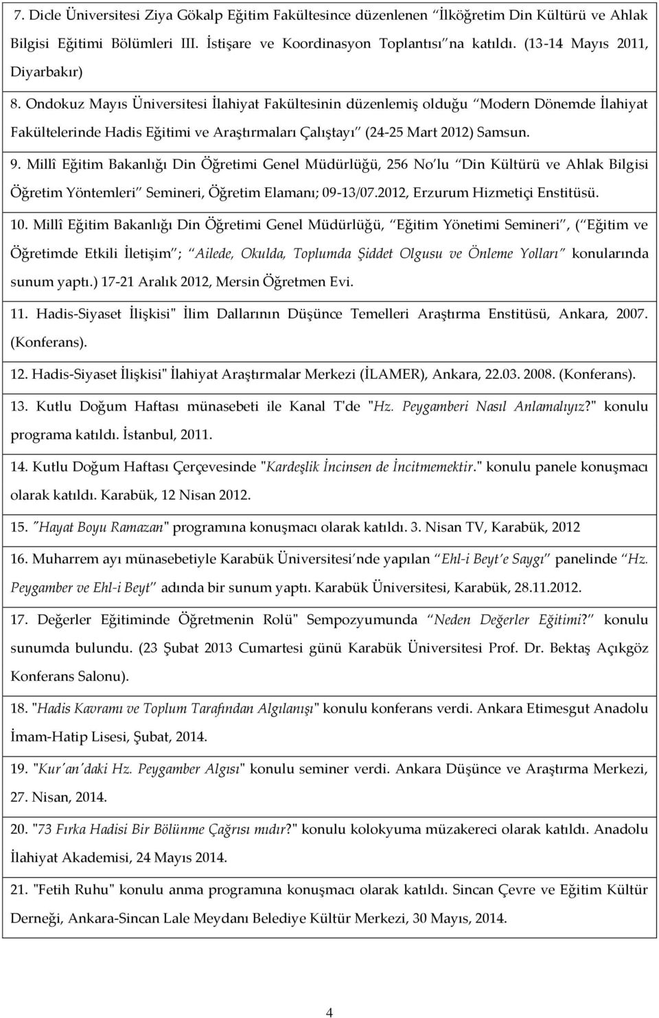 Ondokuz Mayıs Üniversitesi İlahiyat Fakültesinin düzenlemiş olduğu Modern Dönemde İlahiyat Fakültelerinde Hadis Eğitimi ve Araştırmaları Çalıştayı (24-25 Mart 2012) Samsun. 9.