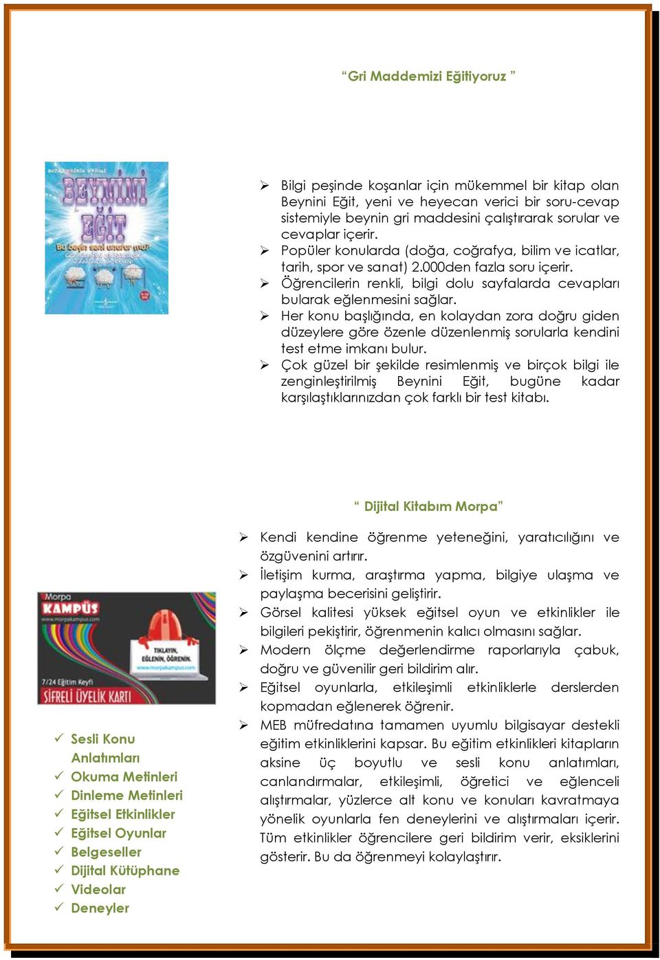 Her konu başlığında, en kolaydan zora doğru giden düzeylere göre özenle düzenlenmiş sorularla kendini test etme imkanı bulur.