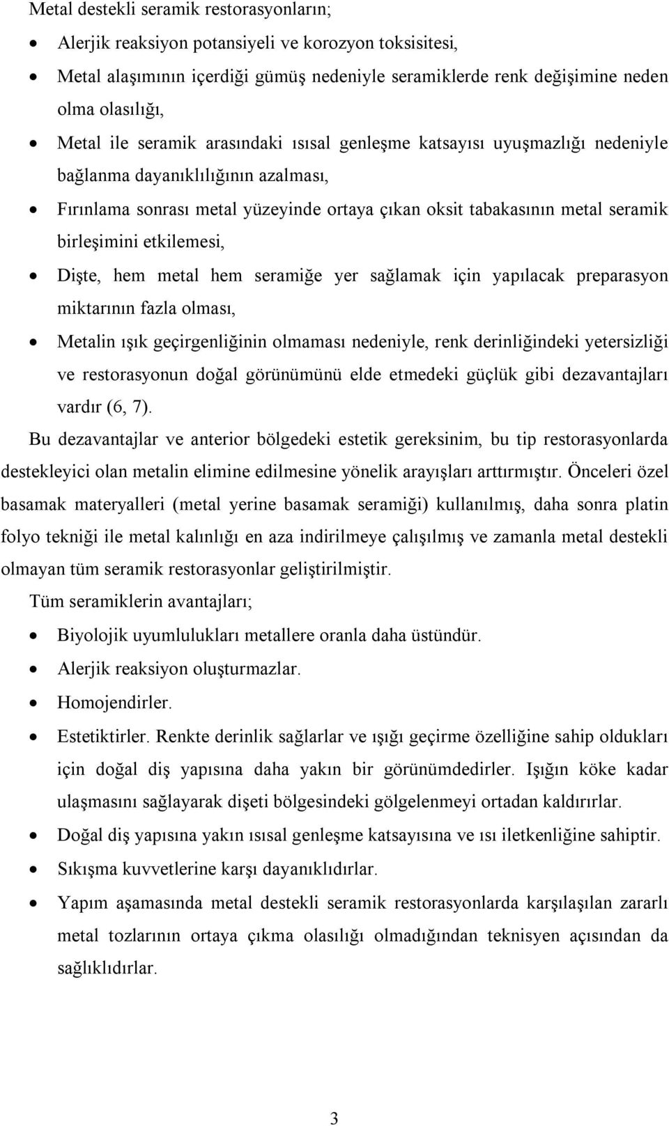 etkilemesi, Dişte, hem metal hem seramiğe yer sağlamak için yapılacak preparasyon miktarının fazla olması, Metalin ışık geçirgenliğinin olmaması nedeniyle, renk derinliğindeki yetersizliği ve