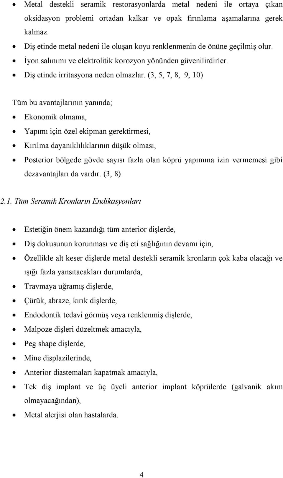 (3, 5, 7, 8, 9, 10) Tüm bu avantajlarının yanında; Ekonomik olmama, Yapımı için özel ekipman gerektirmesi, Kırılma dayanıklılıklarının düşük olması, Posterior bölgede gövde sayısı fazla olan köprü