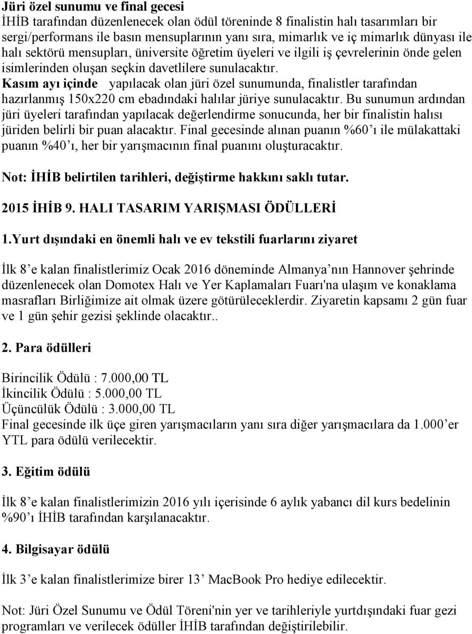 Kasım ayı içinde yapılacak olan jüri özel sunumunda, finalistler tarafından hazırlanmış 150x220 cm ebadındaki halılar jüriye sunulacaktır.