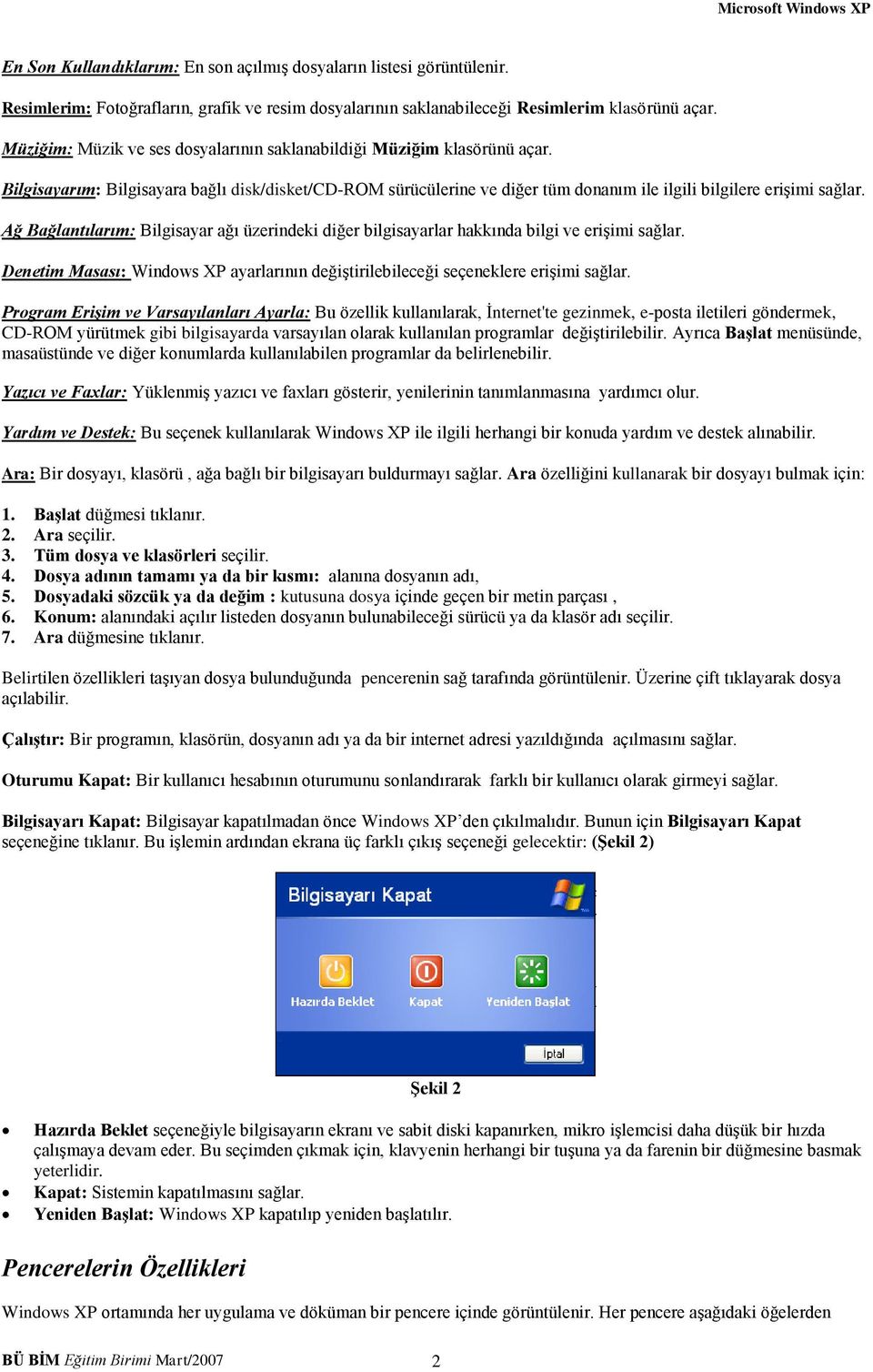 Ağ Bağlantılarım: Bilgisayar ağı üzerindeki diğer bilgisayarlar hakkında bilgi ve erişimi sağlar. Denetim Masası: Windows XP ayarlarının değiştirilebileceği seçeneklere erişimi sağlar.