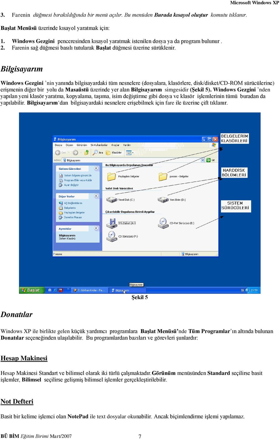 Microsoft Windows XP Bilgisayarım Windows Gezgini nin yanında bilgisayardaki tüm nesnelere (dosyalara, klasörlere, disk/disket/cd-rom sürücülerine) erişmenin diğer bir yolu da Masaüstü üzerinde yer