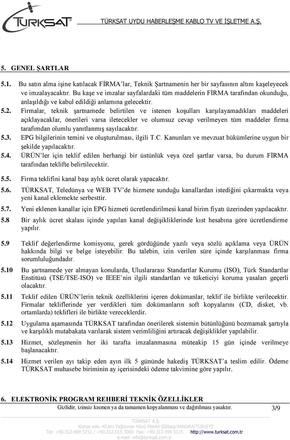 Firmalar, teknik şartnamede belirtilen ve istenen koşulları karşılayamadıkları maddeleri açıklayacaklar, önerileri varsa iletecekler ve olumsuz cevap verilmeyen tüm maddeler firma tarafımdan olumlu