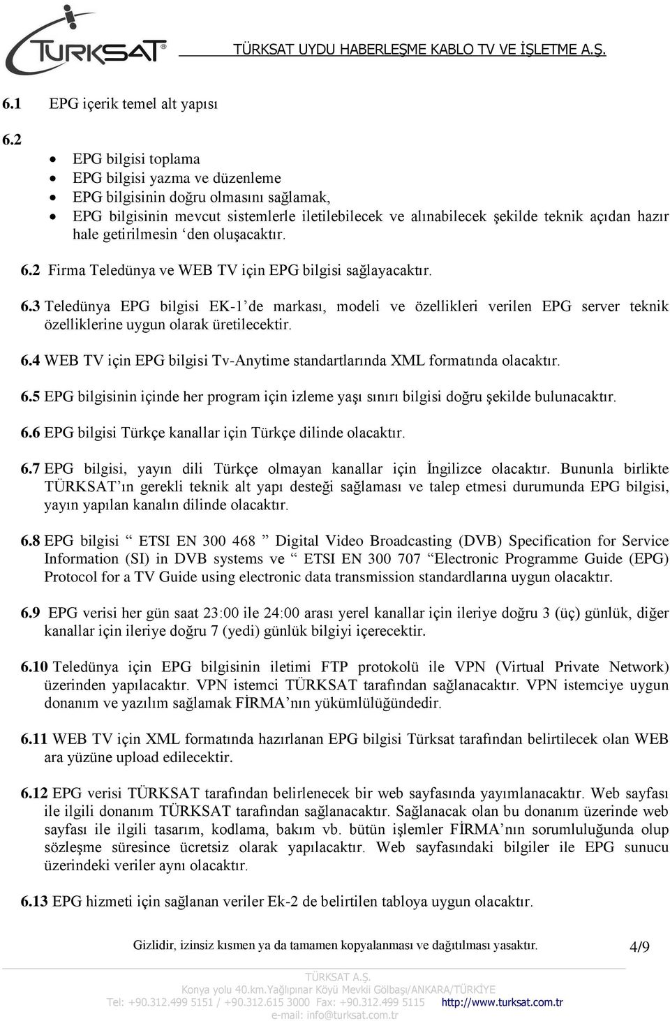 getirilmesin den oluşacaktır. 6.2 Firma Teledünya ve WEB TV için EPG bilgisi sağlayacaktır. 6.3 Teledünya EPG bilgisi EK-1 de markası, modeli ve özellikleri verilen EPG server teknik özelliklerine uygun olarak üretilecektir.