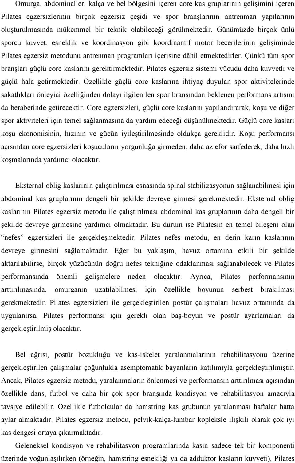 Günümüzde birçok ünlü sporcu kuvvet, esneklik ve koordinasyon gibi koordinantif motor becerilerinin gelişiminde Pilates egzersiz metodunu antrenman programları içerisine dâhil etmektedirler.