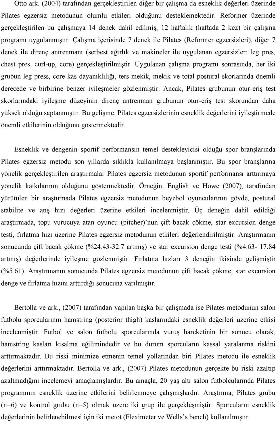 Çalışma içerisinde 7 denek ile Pilates (Reformer egzersizleri), diğer 7 denek ile direnç antrenmanı (serbest ağırlık ve makineler ile uygulanan egzersizler: leg pres, chest pres, curl-up, core)