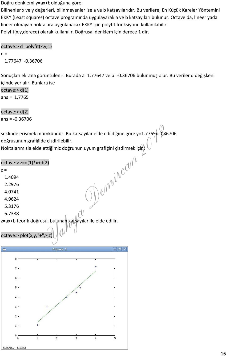 Octave da, lineer yada lineer olmayan noktalara uygulanacak EKKY için polyfit fonksiyonu kullanılabilir. Polyfit(x,y,derece) olarak kullanılır. Doğrusal denklem için derece 1 dir.