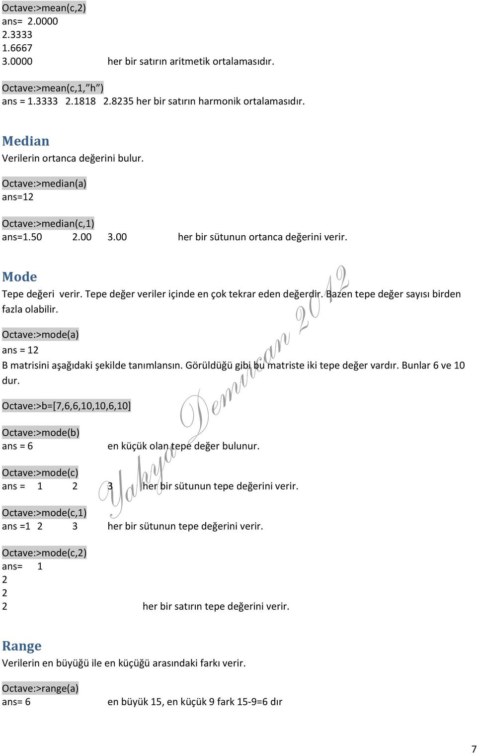 Tepe değer veriler içinde en çok tekrar eden değerdir. Bazen tepe değer sayısı birden fazla olabilir. Octave:>mode(a) ans = 12 B matrisini aşağıdaki şekilde tanımlansın.