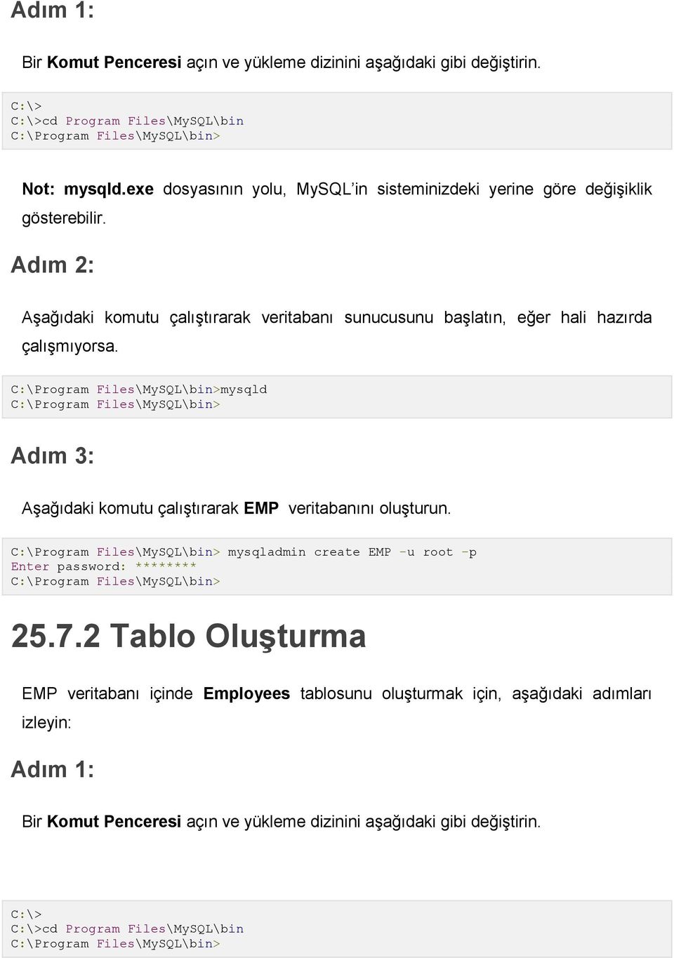 C:\Program Files\MySQL\bin>mysqld C:\Program Files\MySQL\bin> Adım 3: Aşağıdaki komutu çalıştırarak EMP veritabanını oluşturun.