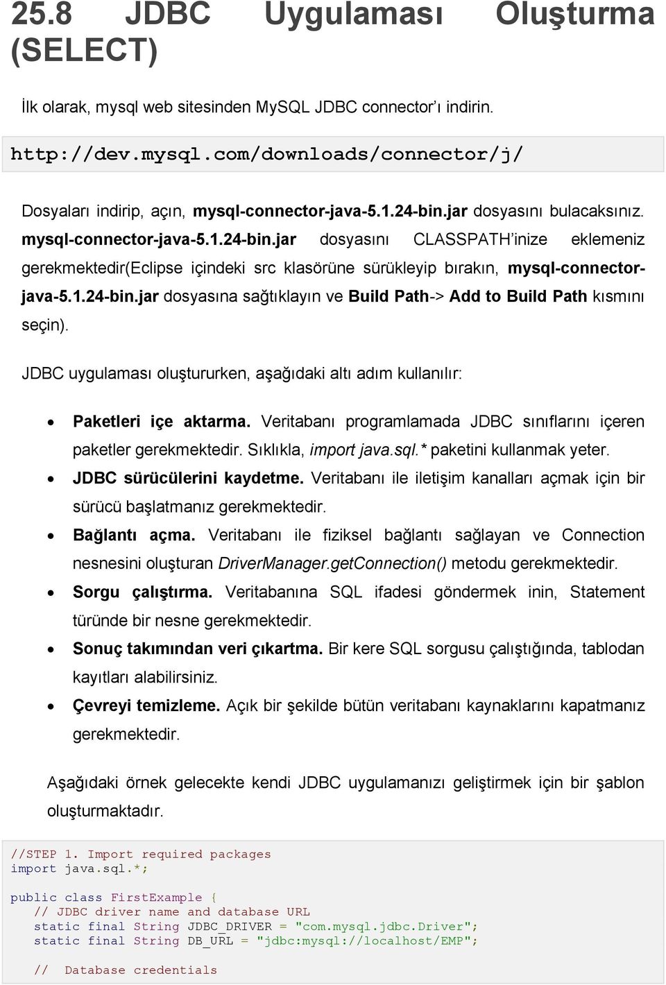 JDBC uygulaması oluştururken, aşağıdaki altı adım kullanılır: Paketleri içe aktarma. Veritabanı programlamada JDBC sınıflarını içeren paketler gerekmektedir. Sıklıkla, import java.sql.