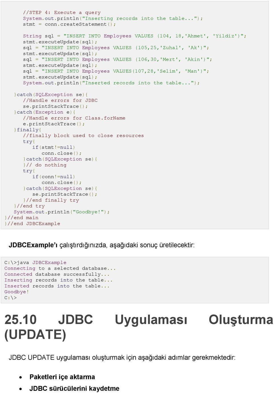 executeupdate(sql); sql = "INSERT INTO Employees VALUES(107,28,'Selim', 'Man')"; stmt.executeupdate(sql); System.out.println("Inserted records into the table.