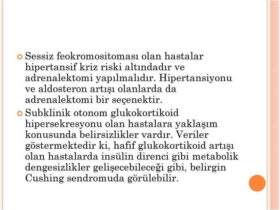 Subklinik otonom glukokortikoid hipersekresyonu olan hastalara yaklaşım konusunda belirsizlikler vardır.