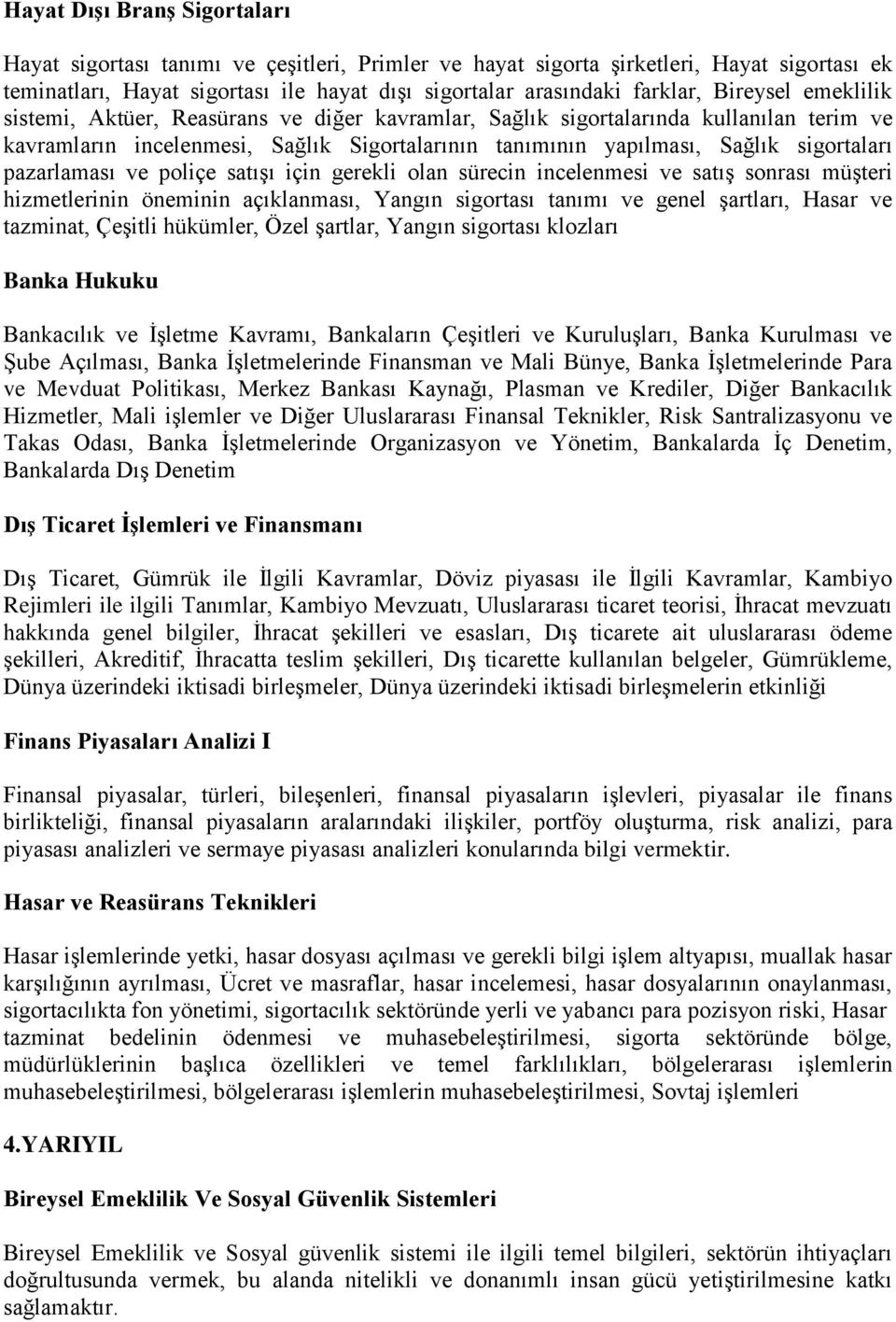 pazarlaması ve poliçe satışı için gerekli olan sürecin incelenmesi ve satış sonrası müşteri hizmetlerinin öneminin açıklanması, Yangın sigortası tanımı ve genel şartları, Hasar ve tazminat, Çeşitli