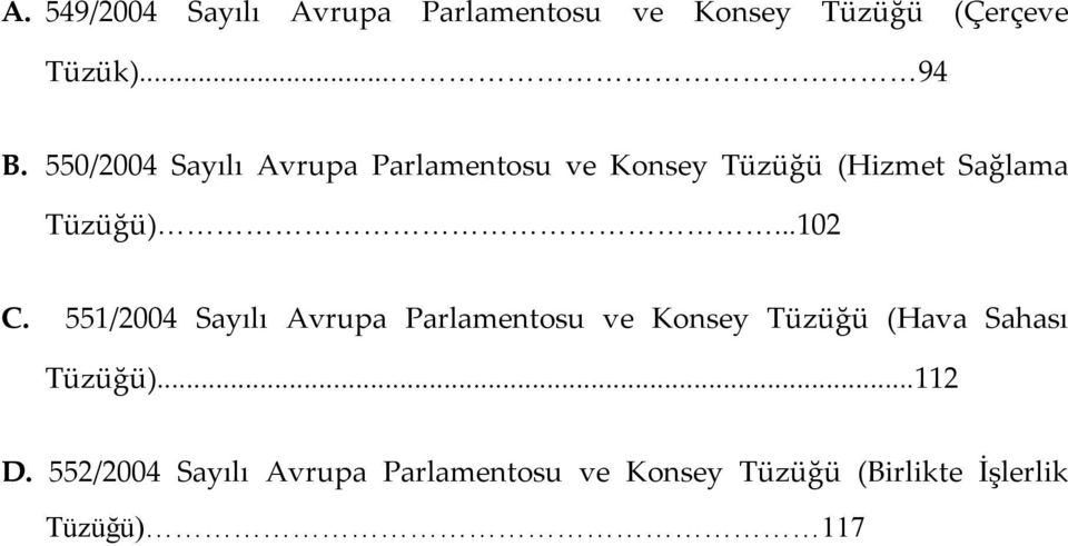 551/2004 Sayılı Avrupa Parlamentosu ve Konsey Tüzüğü (Hava Sahası Tüzüğü)...112 D.