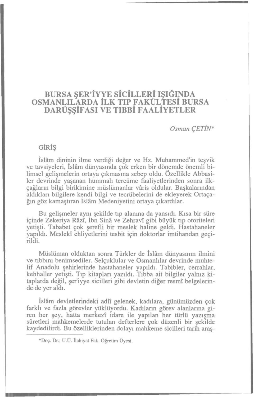 Özellikle Abbasiler devrinde yaşanan hummalı tercüme faaliyetlerinden sonra ilkçağların bilgi birikimine müslümanlar vâris oldular.