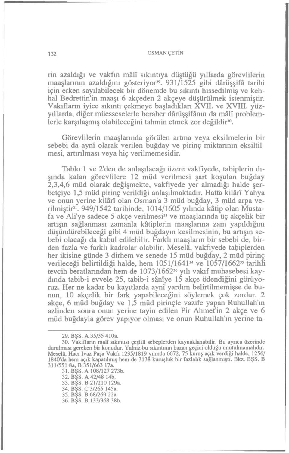 Vakıfların iyice sıkıntı çekmeye başladıkları XVII. ve XVIII. yüzyıllarda, diğer müesseselerle beraber dârüşşifânın da mâlî problemlerle karşılaşmış olabileceğini tahmin etmek zor değildir 30.