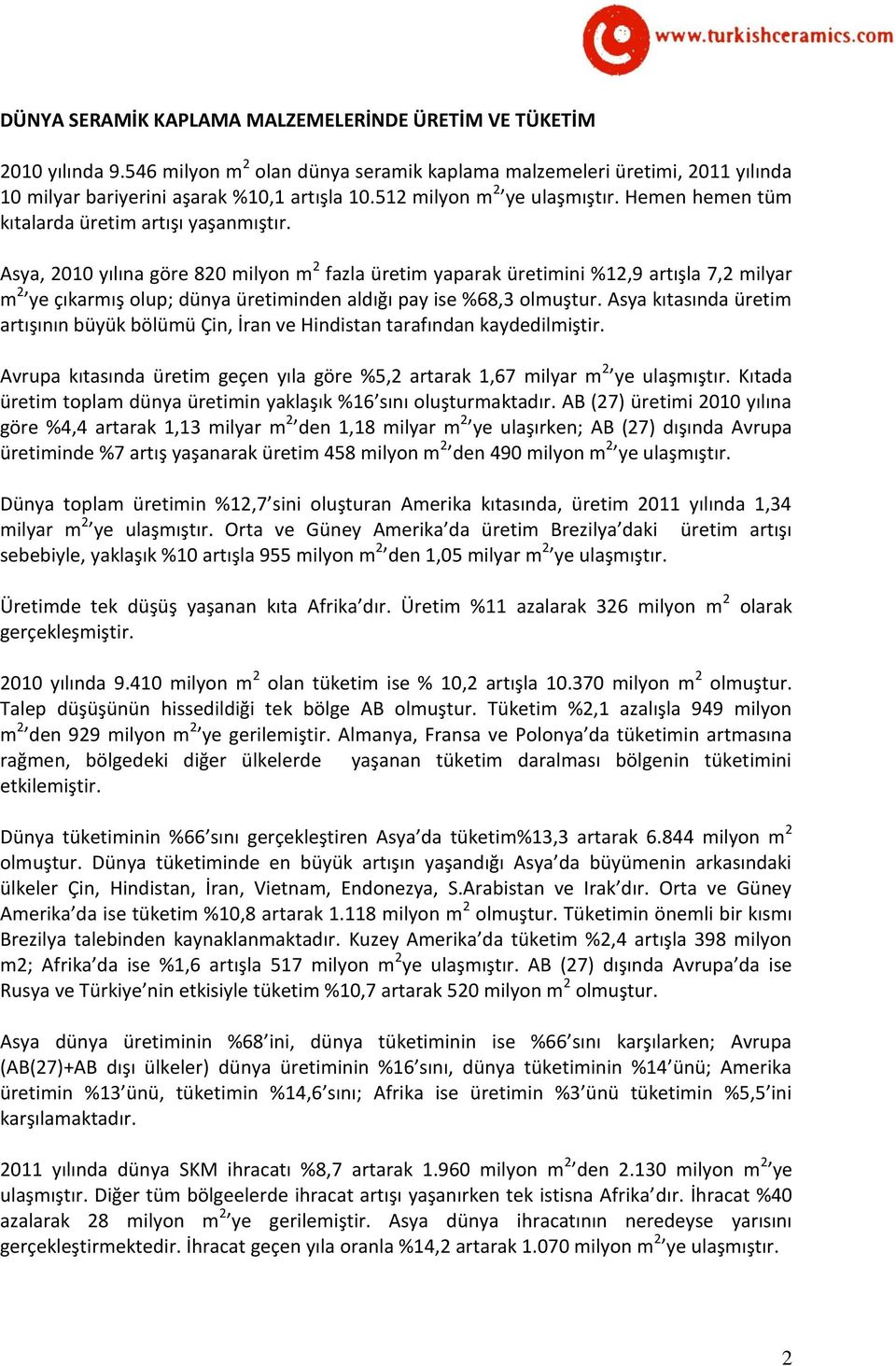 Asya, yılına göre 820 milyon m 2 fazla üretim yaparak üretimini %12,9 artışla 7,2 milyar m 2 ye çıkarmış olup; dünya üretiminden aldığı pay ise %68,3 olmuştur.