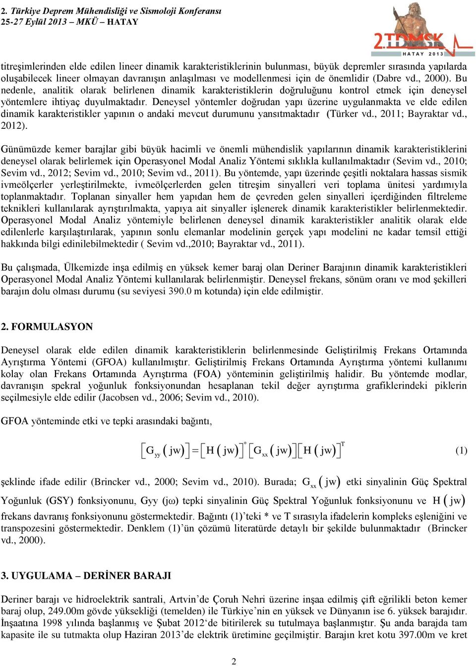 Deneysel yöntemler doğrudan yapı üzerine uygulanmakta ve elde edilen dinamik karakteristikler yapının o andaki mevcut durumunu yansıtmaktadır (Türker vd., 2011; Bayraktar vd., 2012).