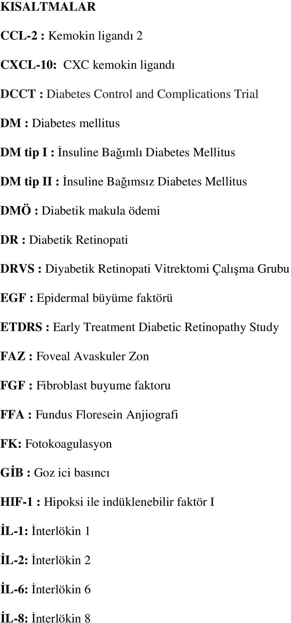 Grubu EGF : Epidermal büyüme faktörü ETDRS : Early Treatment Diabetic Retinopathy Study FAZ : Foveal Avaskuler Zon FGF : Fibroblast buyume faktoru FFA : Fundus