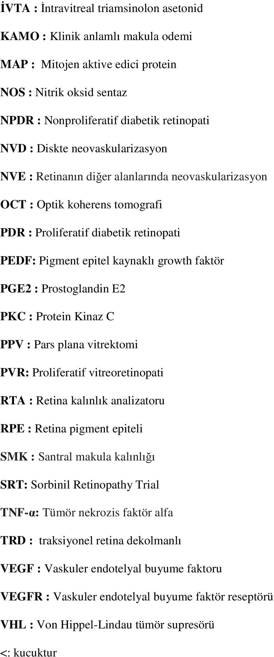 Prostoglandin E2 PKC : Protein Kinaz C PPV : Pars plana vitrektomi PVR: Proliferatif vitreoretinopati RTA : Retina kalınlık analizatoru RPE : Retina pigment epiteli SMK : Santral makula kalınlığı