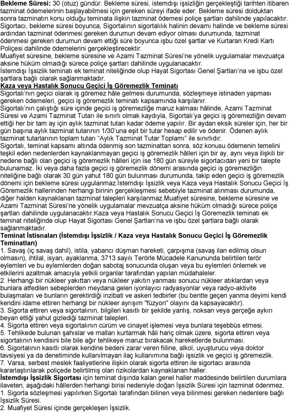 Sigortacı, bekleme süresi boyunca, Sigortalının sigortalılık halinin devamı halinde ve bekleme süresi ardından tazminat ödenmesi gereken durumun devam ediyor olması durumunda, tazminat ödenmesi