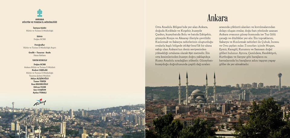 Anadolu Bölgesi nde yer alan Ankara, doğuda Kırıkkale ve Kırşehir, kuzeyde Çankırı, kuzeybatıda Bolu ve batıda Eskişehir, güneyde Konya ve Aksaray illeriyle çevrilidir.