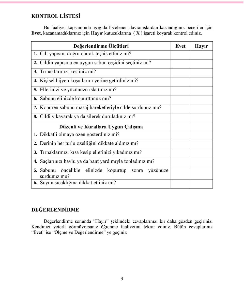 Kişisel hijyen koşullarını yerine getirdiniz mi? 5. Ellerinizi ve yüzünüzü ıslattınız mı? 6. Sabunu elinizde köpürttünüz mü? 7. Köpüren sabunu masaj hareketleriyle cilde sürdünüz mü? 8.