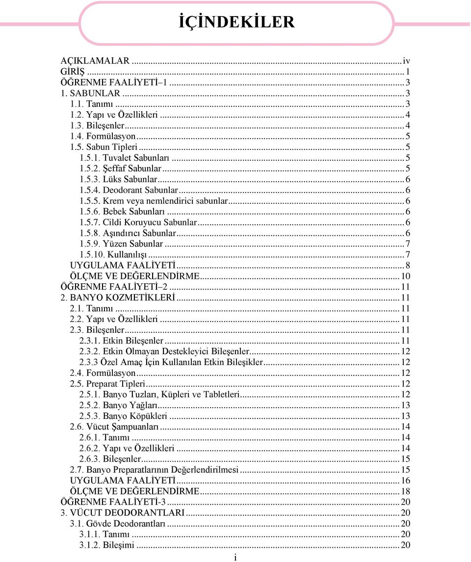 Aşındırıcı Sabunlar... 6 1.5.9. Yüzen Sabunlar... 7 1.5.10. Kullanılışı... 7 UYGULAMA FAALİYETİ... 8 ÖLÇME VE DEĞERLENDİRME... 10 ÖĞRENME FAALİYETİ 2... 11 2. BANYO KOZMETİKLERİ... 11 2.1. Tanımı.