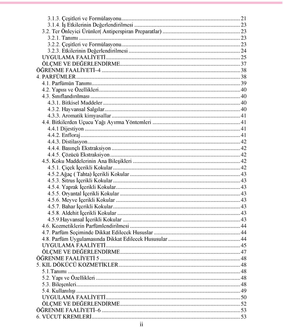 .. 40 4.3.3. Aromatik kimyasallar... 41 4.4. Bitkilerden Uçucu Yağı Ayırma Yöntemleri... 41 4.4.1 Dijestiyon... 41 4.4.2. Enfloraj... 41 4.4.3. Distilasyon... 42 4.4.4. Basınçlı Ekstraksiyon... 42 4.4.5.