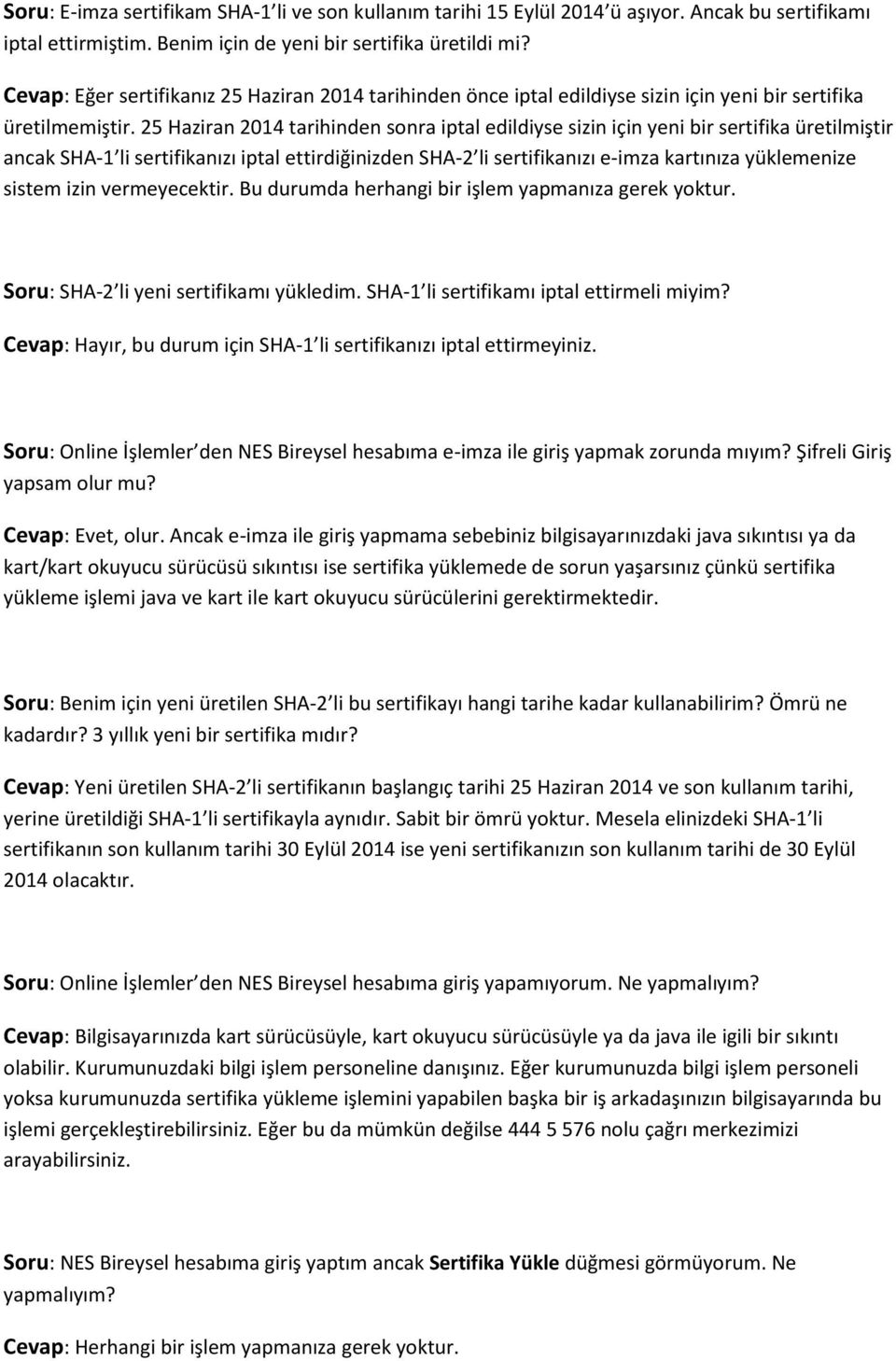 25 Haziran 2014 tarihinden sonra iptal edildiyse sizin için yeni bir sertifika üretilmiştir ancak SHA-1 li sertifikanızı iptal ettirdiğinizden SHA-2 li sertifikanızı e-imza kartınıza yüklemenize