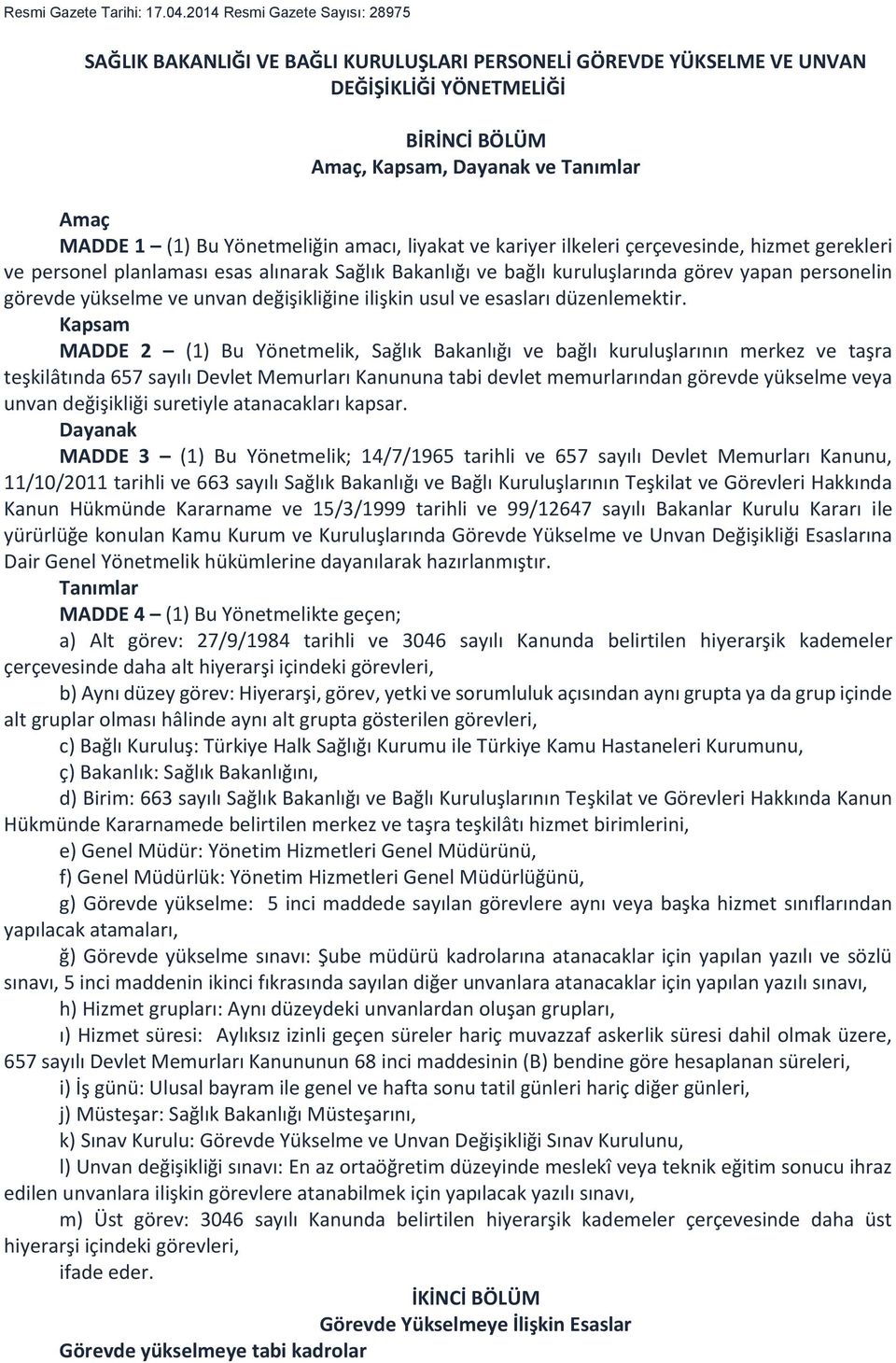 Yönetmeliğin amacı, liyakat ve kariyer ilkeleri çerçevesinde, hizmet gerekleri ve personel planlaması esas alınarak Sağlık Bakanlığı ve bağlı kuruluşlarında görev yapan personelin görevde yükselme ve