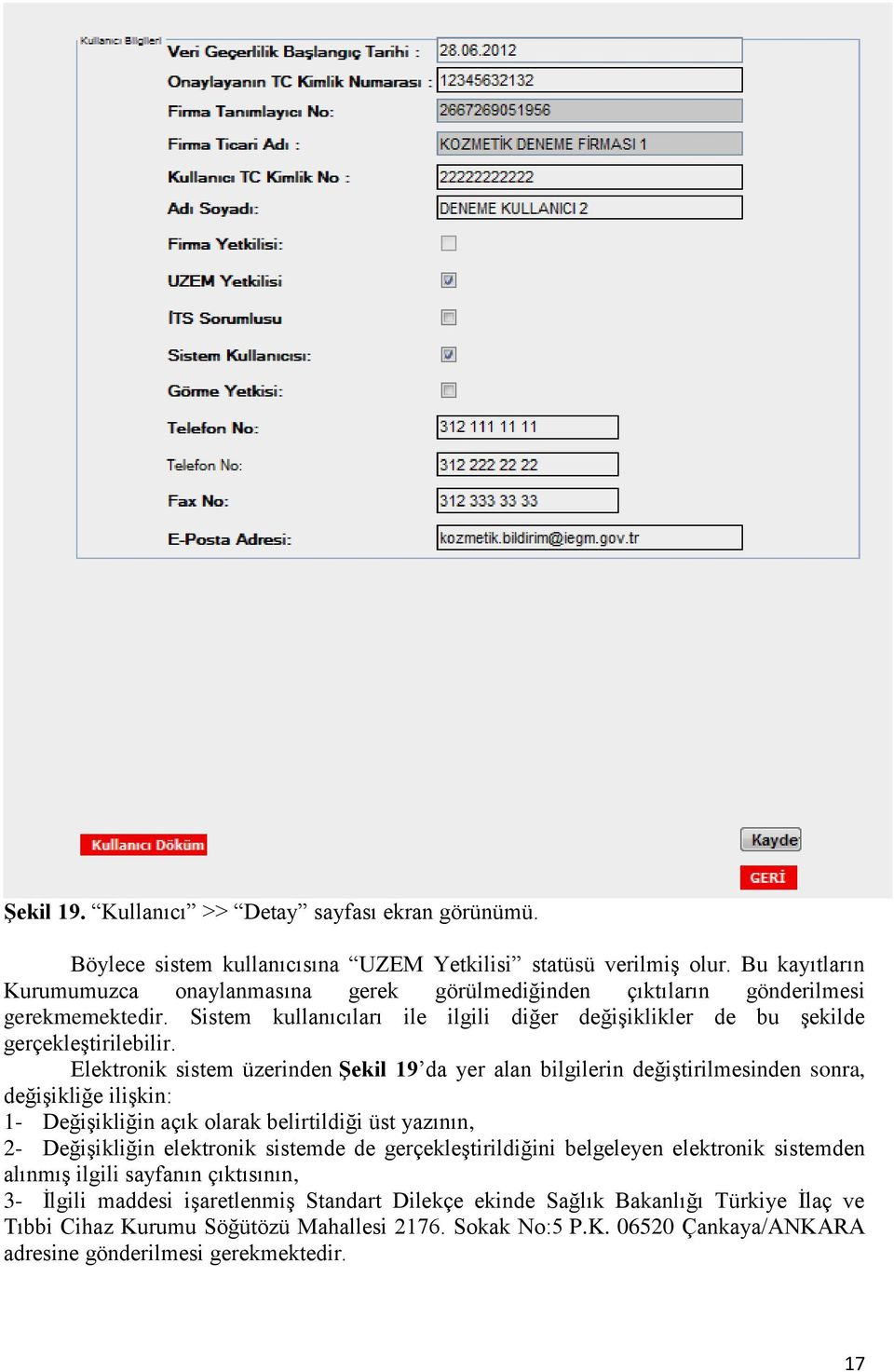 Elektronik sistem üzerinden Şekil 19 da yer alan bilgilerin değiştirilmesinden sonra, değişikliğe ilişkin: 1- Değişikliğin açık olarak belirtildiği üst yazının, 2- Değişikliğin elektronik sistemde de