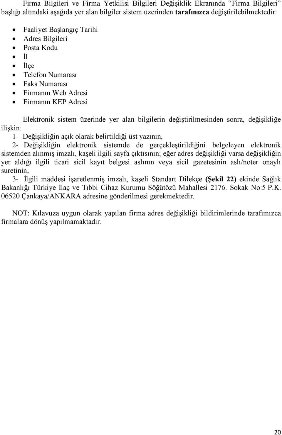 ilişkin: 1- Değişikliğin açık olarak belirtildiği üst yazının, 2- Değişikliğin elektronik sistemde de gerçekleştirildiğini belgeleyen elektronik sistemden alınmış imzalı, kaşeli ilgili sayfa