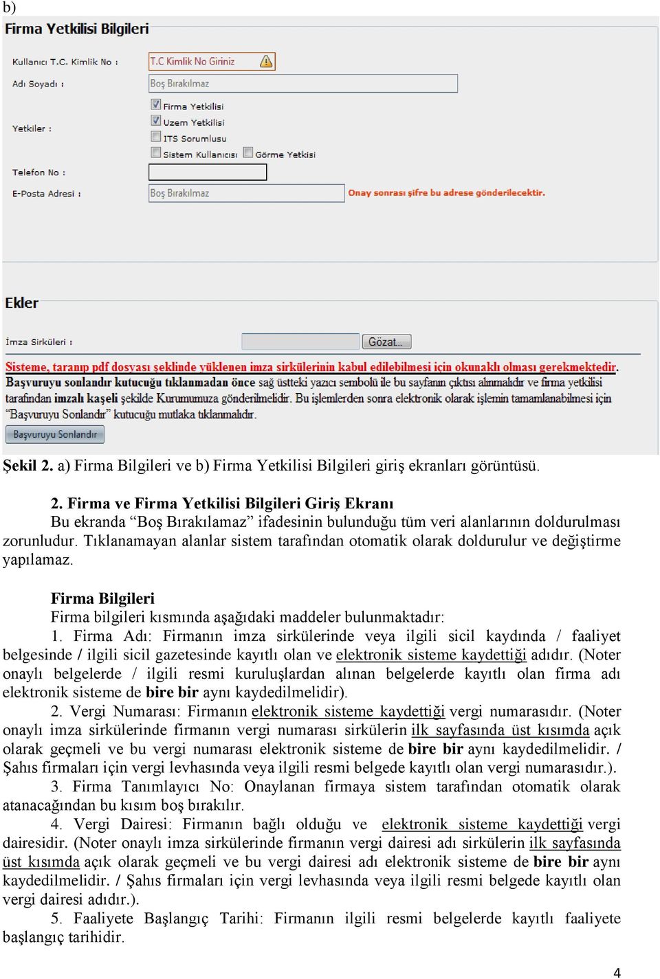 Firma Adı: Firmanın imza sirkülerinde veya ilgili sicil kaydında / faaliyet belgesinde / ilgili sicil gazetesinde kayıtlı olan ve elektronik sisteme kaydettiği adıdır.