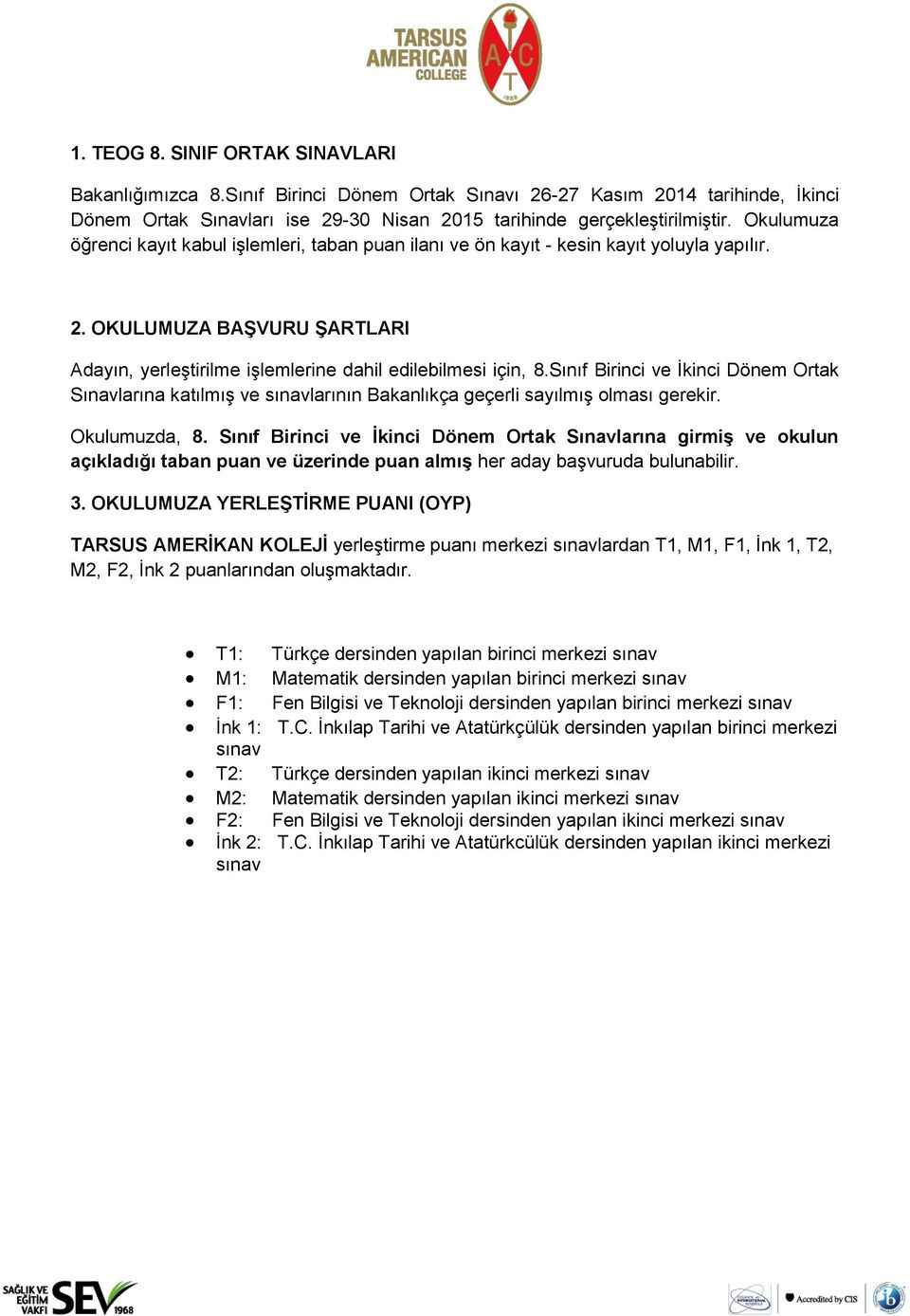 Sınıf Birinci ve İkinci Dönem Ortak Sınavlarına katılmış ve sınavlarının Bakanlıkça geçerli sayılmış olması gerekir. Okulumuzda, 8.