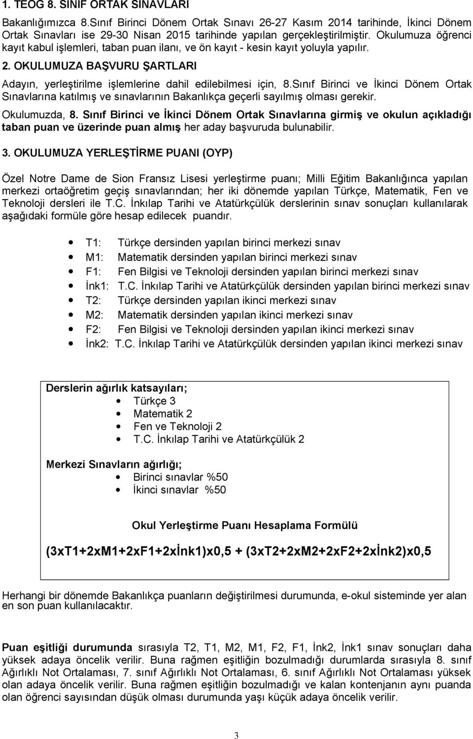 Sınıf Birinci ve İkinci Dönem Ortak Sınavlarına katılmış ve sınavlarının Bakanlıkça geçerli sayılmış olması gerekir. Okulumuzda, 8.