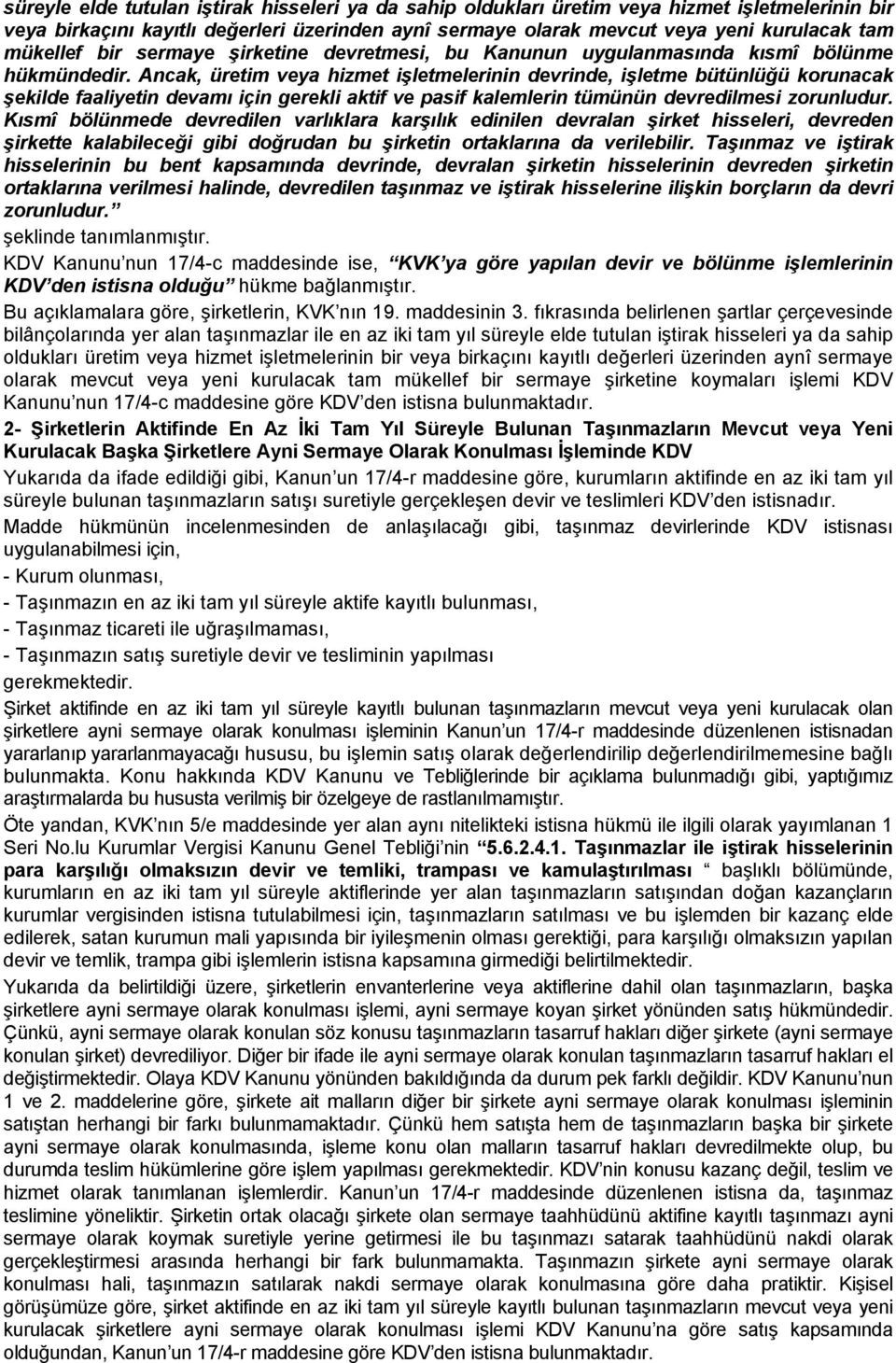 Ancak, üretim veya hizmet işletmelerinin devrinde, işletme bütünlüğü korunacak şekilde faaliyetin devamı için gerekli aktif ve pasif kalemlerin tümünün devredilmesi zorunludur.