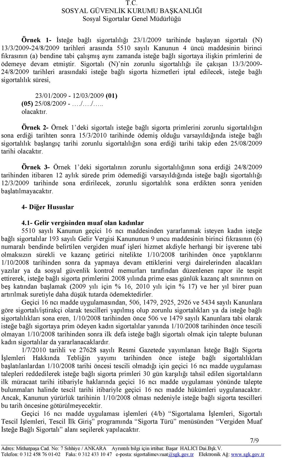 Sigortalı (N) nin zorunlu sigortalılığı ile çakışan 13/3/2009-24/8/2009 tarihleri arasındaki isteğe bağlı sigorta hizmetleri iptal edilecek, isteğe bağlı sigortalılık süresi, 23/01/2009-12/03/2009