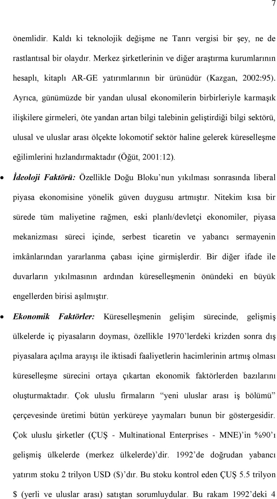 Ayrıca, günümüzde bir yandan ulusal ekonomilerin birbirleriyle karmaģık iliģkilere girmeleri, öte yandan artan bilgi talebinin geliģtirdiği bilgi sektörü, ulusal ve uluslar arası ölçekte lokomotif