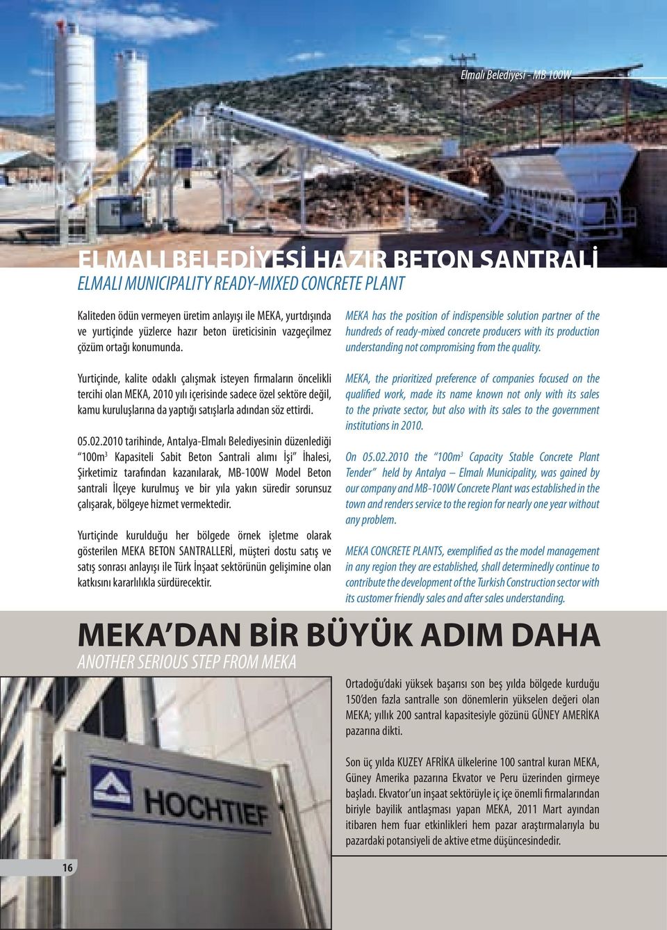 MEKA has the position of indispensible solution partner of the hundreds of ready-mixed concrete producers with its production understanding not compromising from the quality.
