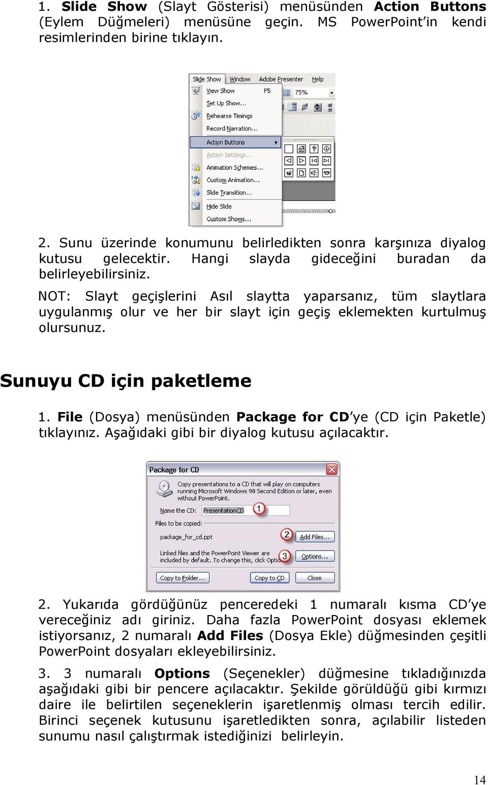 NOT: Slayt geçişlerini Asıl slaytta yaparsanız, tüm slaytlara uygulanmış olur ve her bir slayt için geçiş eklemekten kurtulmuş olursunuz. Sunuyu CD için paketleme 1.