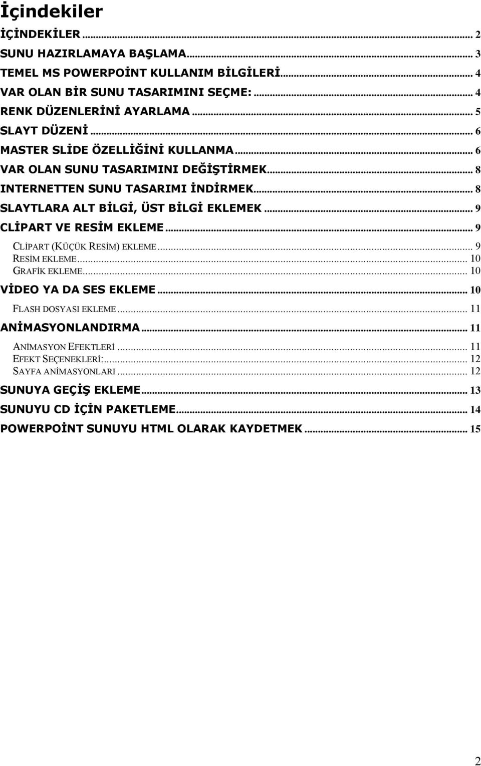 .. 9 CLİPART VE RESİM EKLEME... 9 CLİPART (KÜÇÜK RESİM) EKLEME... 9 RESİM EKLEME... 10 GRAFİK EKLEME... 10 VİDEO YA DA SES EKLEME... 10 FLASH DOSYASI EKLEME... 11 ANİMASYONLANDIRMA.