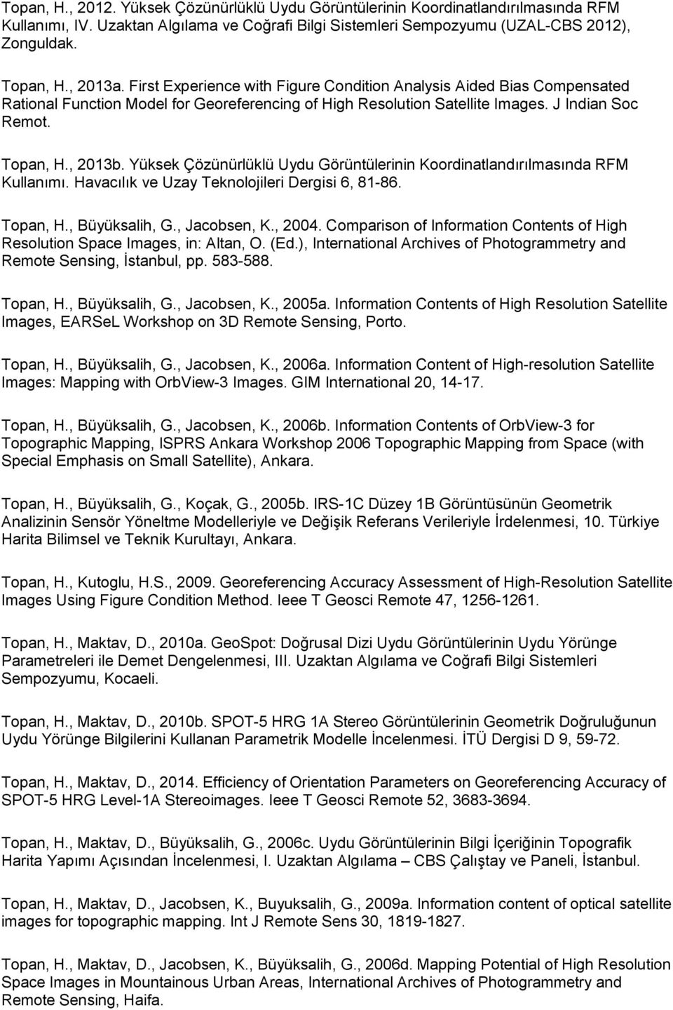 Yüksek Çözünürlüklü Uydu Görüntülerinin Koordinatlandırılmasında RFM Kullanımı. Havacılık ve Uzay Teknolojileri Dergisi 6, 81-86. Topan, H., Büyüksalih, G., Jacobsen, K., 2004.