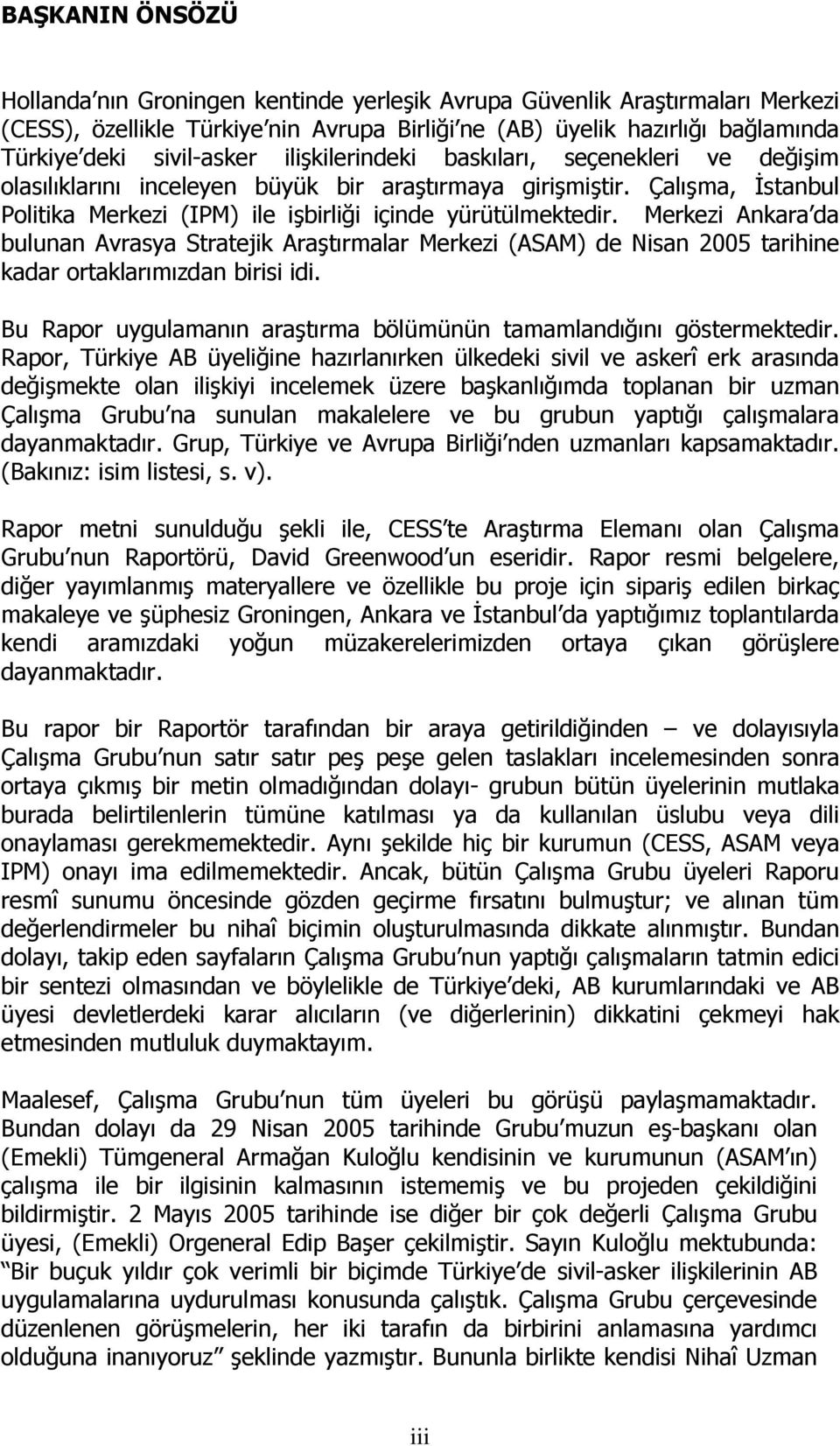 Merkezi Ankara da bulunan Avrasya Stratejik Araştırmalar Merkezi (ASAM) de Nisan 2005 tarihine kadar ortaklarımızdan birisi idi. Bu Rapor uygulamanın araştırma bölümünün tamamlandığını göstermektedir.