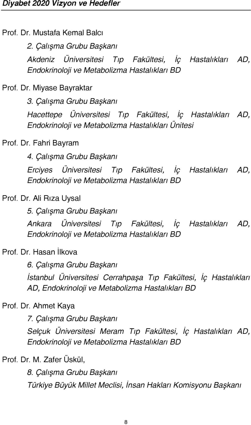 Çalışma Grubu Başkanı Erciyes Üniversitesi Tıp Fakültesi, İç Hastalıkları AD, Endokrinoloji ve Metabolizma Hastalıkları BD Prof. Dr. Ali Rıza Uysal 5.